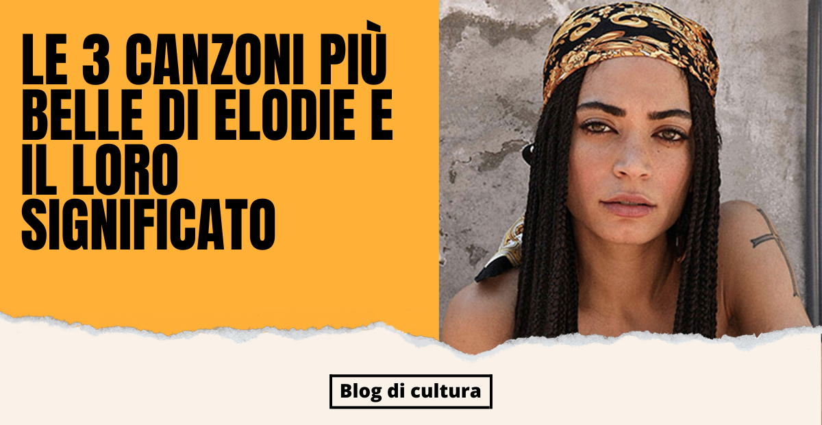 Le 3 canzoni più belle di Elodie e il loro significato Blog di Cultura Le 3 canzoni più belle di Elodie e il loro significato Blog di Cultura